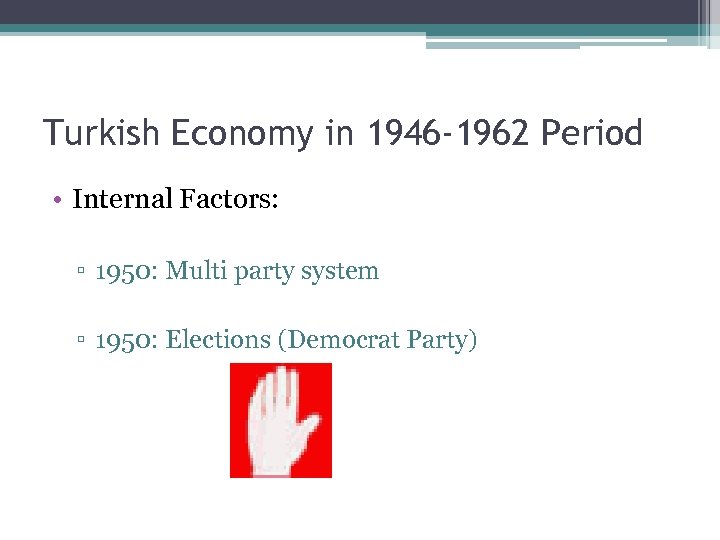 Turkish Economy in 1946 -1962 Period • Internal Factors: ▫ 1950: Multi party system