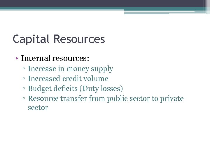 Capital Resources • Internal resources: ▫ ▫ Increase in money supply Increased credit volume