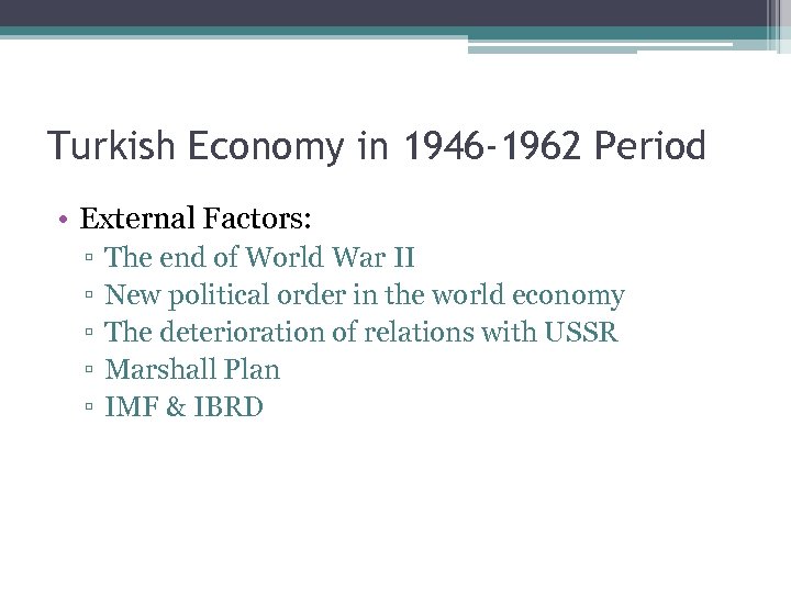 Turkish Economy in 1946 -1962 Period • External Factors: ▫ ▫ ▫ The end