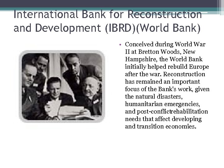 International Bank for Reconstruction and Development (IBRD)(World Bank) • Conceived during World War II