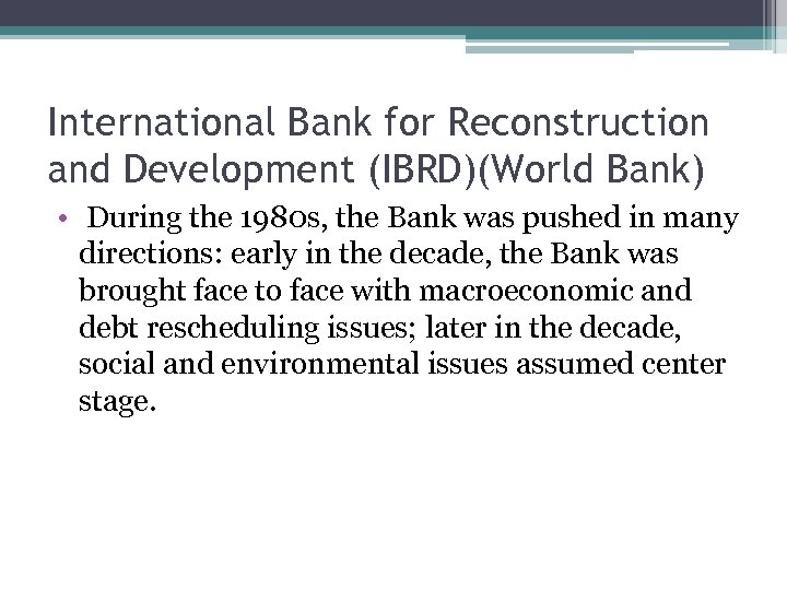 International Bank for Reconstruction and Development (IBRD)(World Bank) • During the 1980 s, the