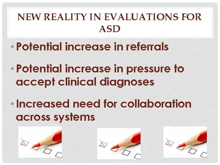 NEW REALITY IN EVALUATIONS FOR ASD • Potential increase in referrals • Potential increase