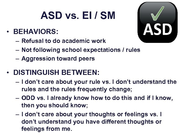 ASD vs. EI / SM • BEHAVIORS: – Refusal to do academic work –