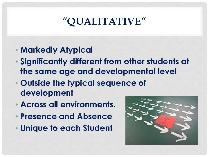 “QUALITATIVE” • Markedly Atypical • Significantly different from other students at the same age