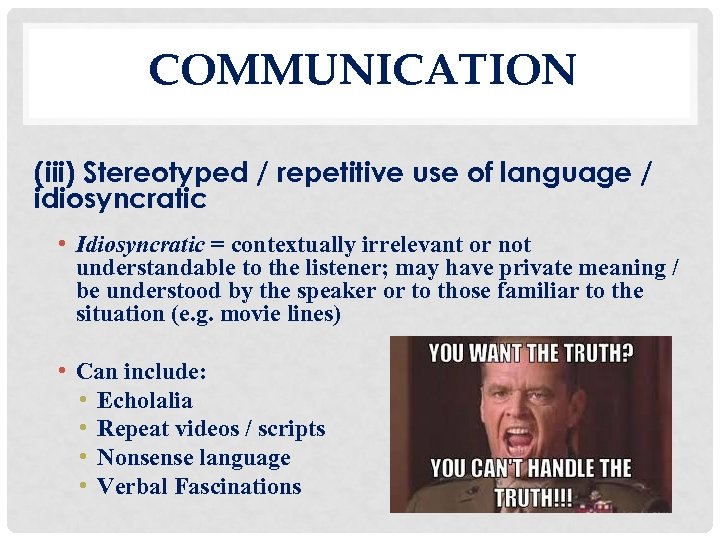 COMMUNICATION (iii) Stereotyped / repetitive use of language / idiosyncratic • Idiosyncratic = contextually