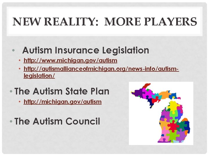 NEW REALITY: MORE PLAYERS • Autism Insurance Legislation • http: //www. michigan. gov/autism •