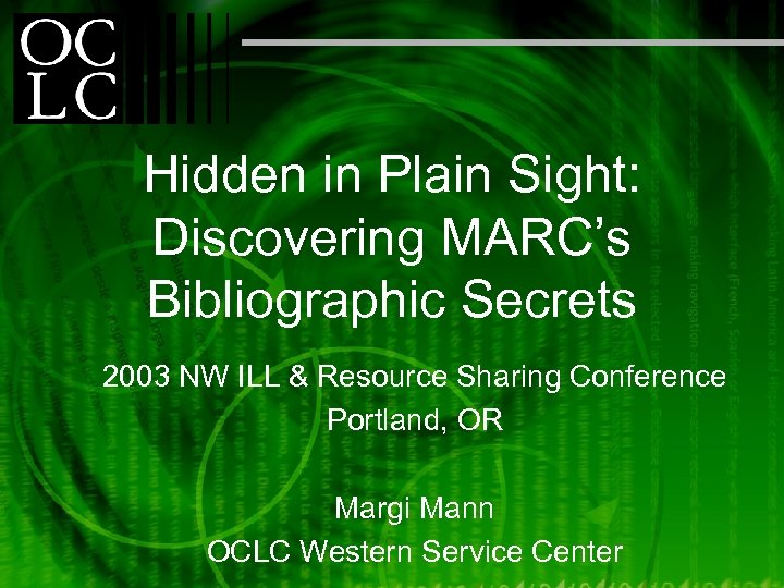 Hidden in Plain Sight: Discovering MARC’s Bibliographic Secrets 2003 NW ILL & Resource Sharing