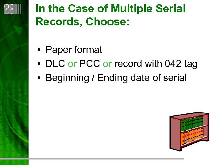 In the Case of Multiple Serial Records, Choose: • Paper format • DLC or