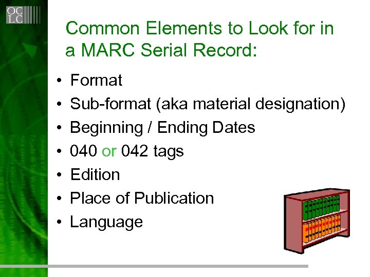 Common Elements to Look for in a MARC Serial Record: • • Format Sub-format