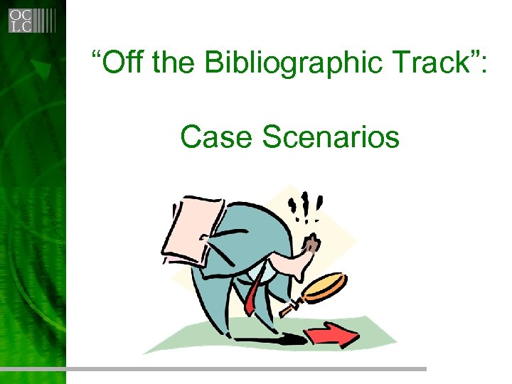 “Off the Bibliographic Track”: Case Scenarios 