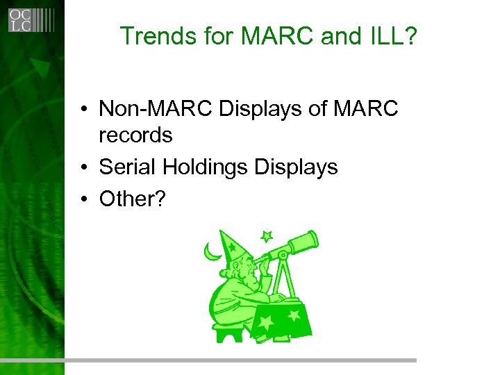 Trends for MARC and ILL? • Non-MARC Displays of MARC records • Serial Holdings