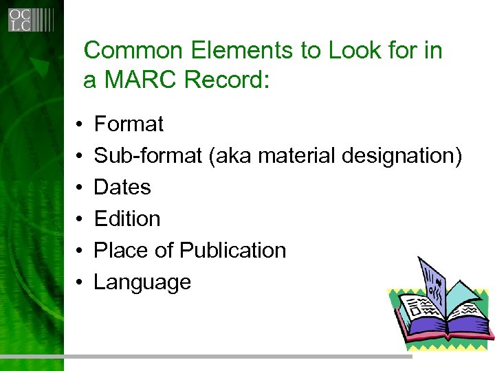 Common Elements to Look for in a MARC Record: • • • Format Sub-format