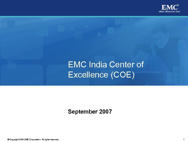 EMC India Center of Excellence (COE) September 2007 © Copyright 2006 EMC Corporation. All