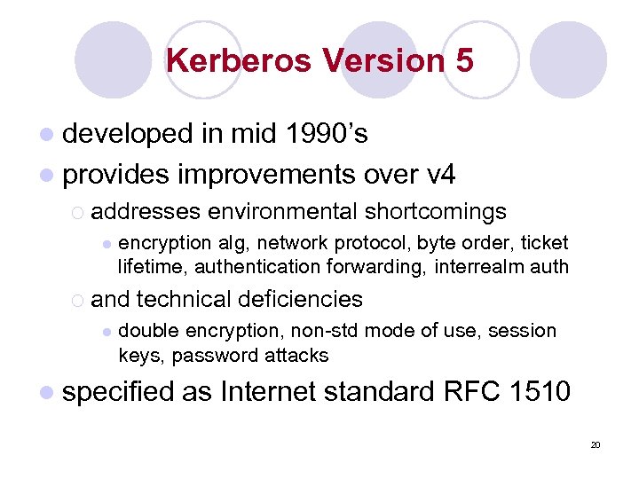 Kerberos Version 5 l developed in mid 1990’s l provides improvements over v 4