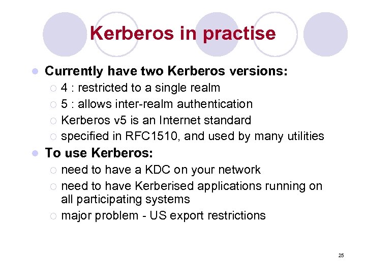 Kerberos in practise l Currently have two Kerberos versions: 4 : restricted to a