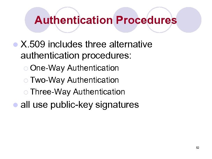 Authentication Procedures l X. 509 includes three alternative authentication procedures: ¡ One-Way Authentication ¡