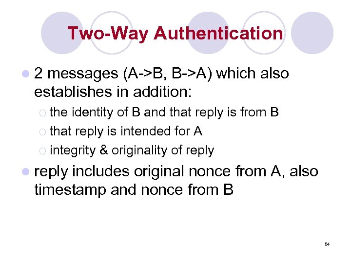 Two-Way Authentication l 2 messages (A->B, B->A) which also establishes in addition: ¡ the