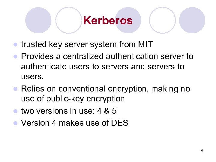 Kerberos l l l trusted key server system from MIT Provides a centralized authentication