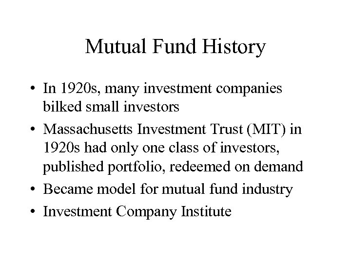 Mutual Fund History • In 1920 s, many investment companies bilked small investors •