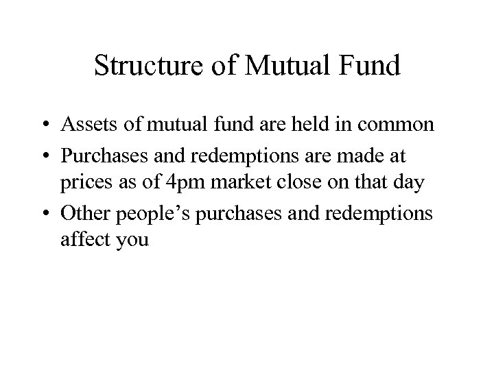 Structure of Mutual Fund • Assets of mutual fund are held in common •