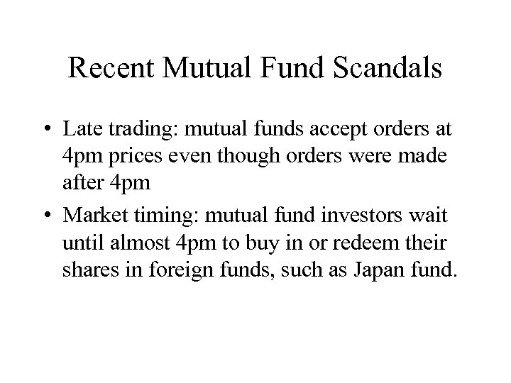 Recent Mutual Fund Scandals • Late trading: mutual funds accept orders at 4 pm