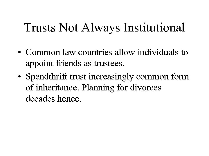 Trusts Not Always Institutional • Common law countries allow individuals to appoint friends as