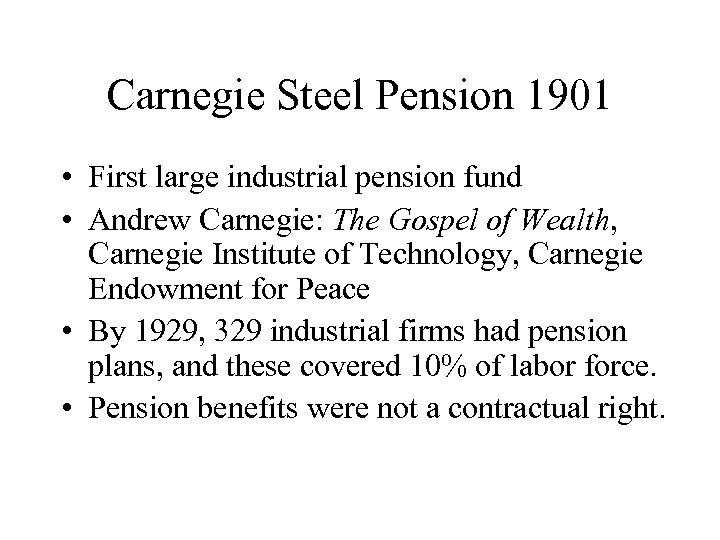 Carnegie Steel Pension 1901 • First large industrial pension fund • Andrew Carnegie: The