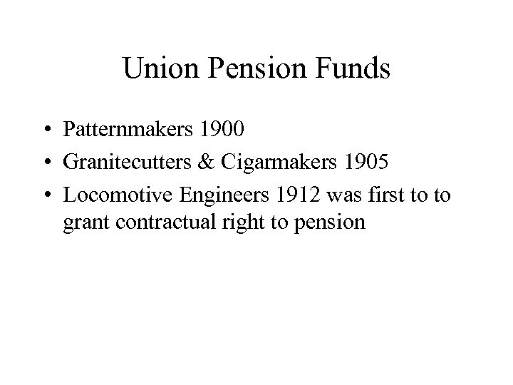 Union Pension Funds • Patternmakers 1900 • Granitecutters & Cigarmakers 1905 • Locomotive Engineers