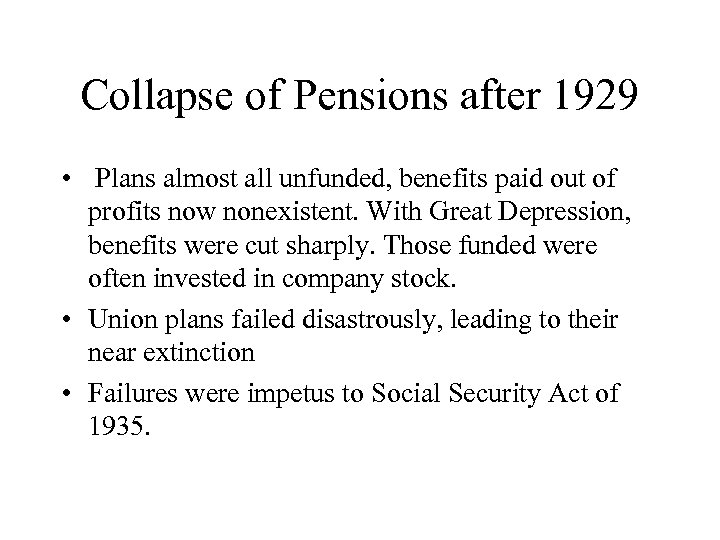 Collapse of Pensions after 1929 • Plans almost all unfunded, benefits paid out of