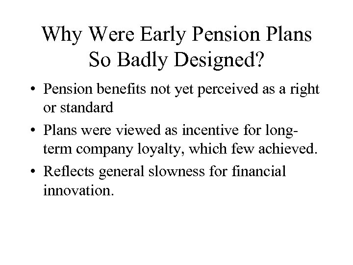 Why Were Early Pension Plans So Badly Designed? • Pension benefits not yet perceived