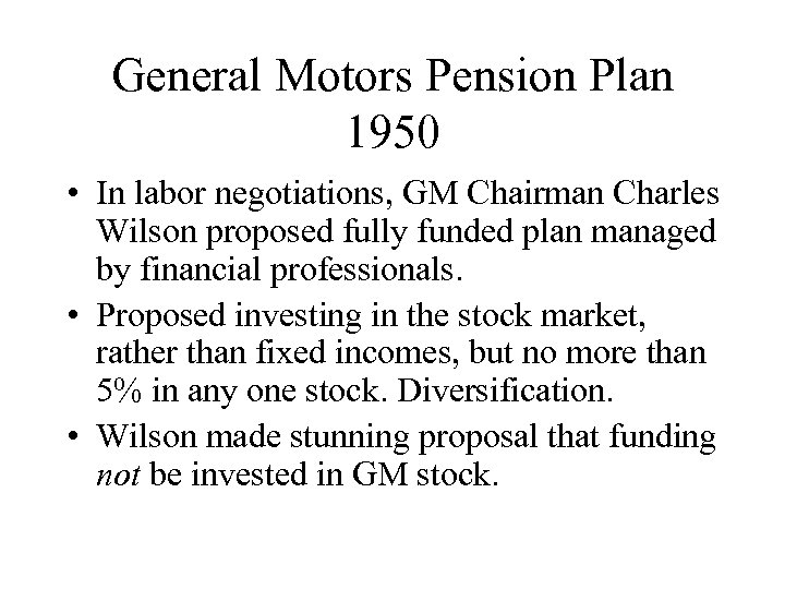 General Motors Pension Plan 1950 • In labor negotiations, GM Chairman Charles Wilson proposed