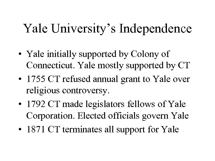 Yale University’s Independence • Yale initially supported by Colony of Connecticut. Yale mostly supported