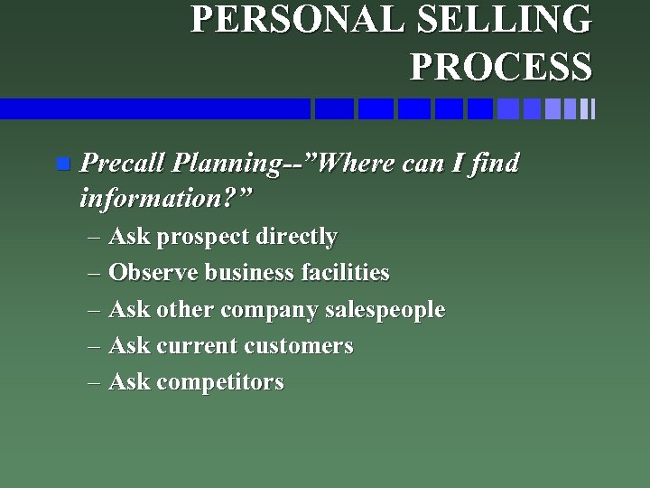 PERSONAL SELLING PROCESS n Precall Planning--”Where can I find information? ” – Ask prospect
