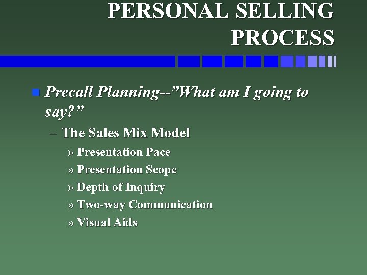 PERSONAL SELLING PROCESS n Precall Planning--”What am I going to say? ” – The