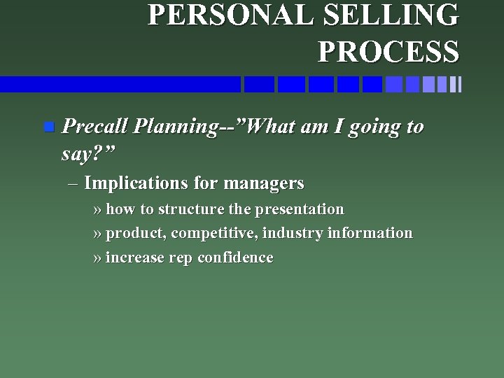 PERSONAL SELLING PROCESS n Precall Planning--”What am I going to say? ” – Implications