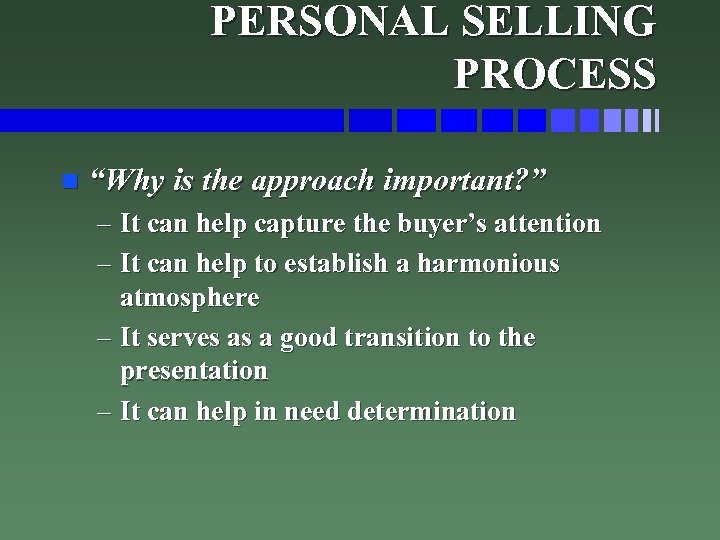 PERSONAL SELLING PROCESS n “Why is the approach important? ” – It can help