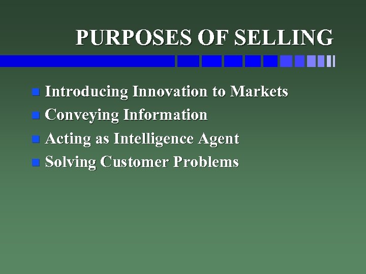 PURPOSES OF SELLING Introducing Innovation to Markets n Conveying Information n Acting as Intelligence