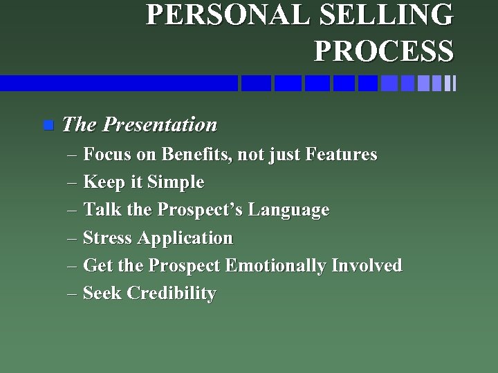 PERSONAL SELLING PROCESS n The Presentation – Focus on Benefits, not just Features –