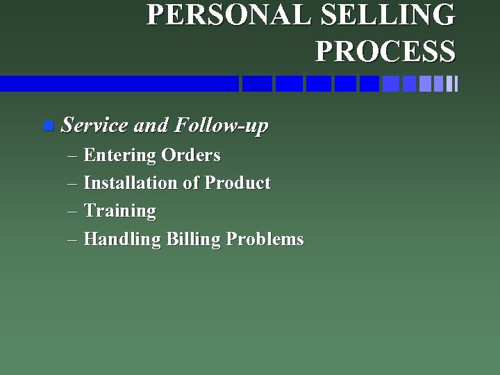 PERSONAL SELLING PROCESS n Service and Follow-up – Entering Orders – Installation of Product