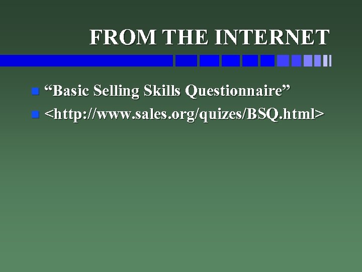 FROM THE INTERNET “Basic Selling Skills Questionnaire” n <http: //www. sales. org/quizes/BSQ. html> n