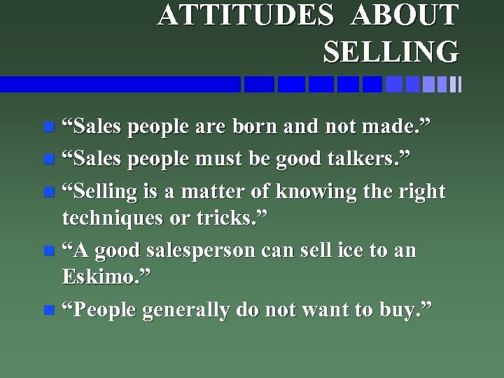 ATTITUDES ABOUT SELLING “Sales people are born and not made. ” n “Sales people
