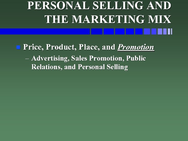 PERSONAL SELLING AND THE MARKETING MIX n Price, Product, Place, and Promotion – Advertising,