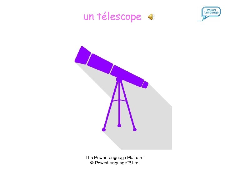 un télescope The Power. Language Platform © Power. Language™ Ltd 