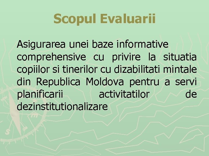 Scopul Evaluarii Asigurarea unei baze informative comprehensive cu privire la situatia copiilor si tinerilor