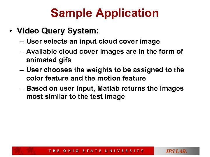 Sample Application • Video Query System: – User selects an input cloud cover image