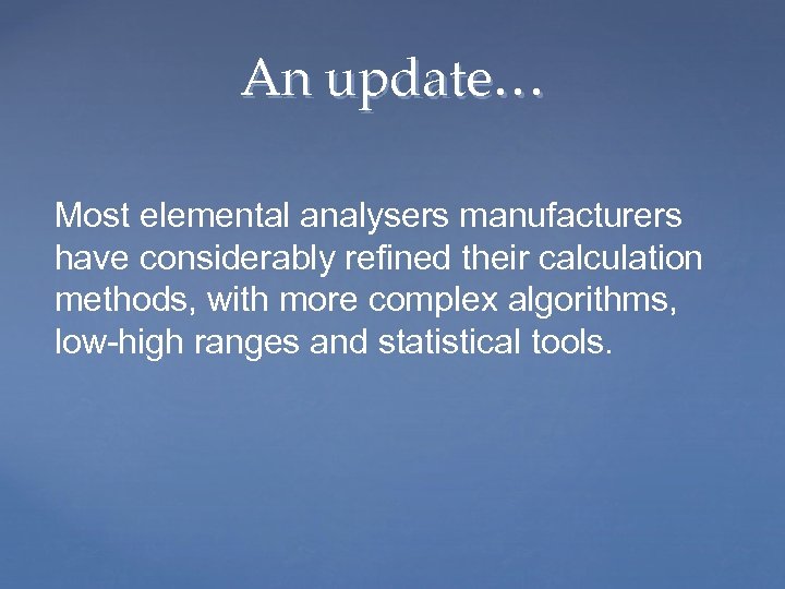 An update… Most elemental analysers manufacturers have considerably refined their calculation methods, with more