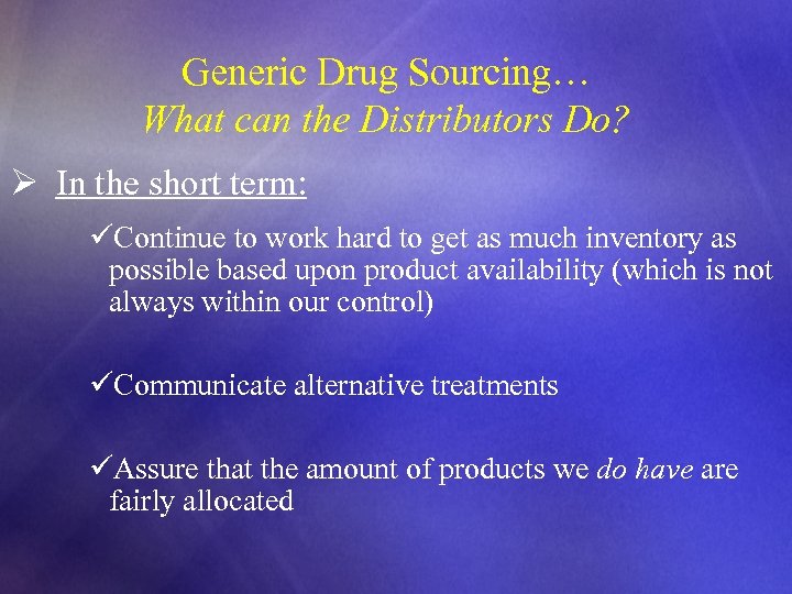 Generic Drug Sourcing… What can the Distributors Do? Ø In the short term: üContinue