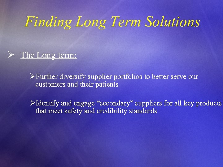 Finding Long Term Solutions Ø The Long term: ØFurther diversify supplier portfolios to better