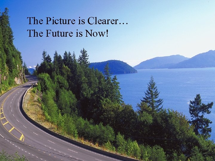 The Picture is Clearer… The Future is Now! 