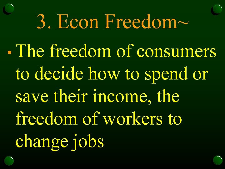 3. Econ Freedom~ • The freedom of consumers to decide how to spend or